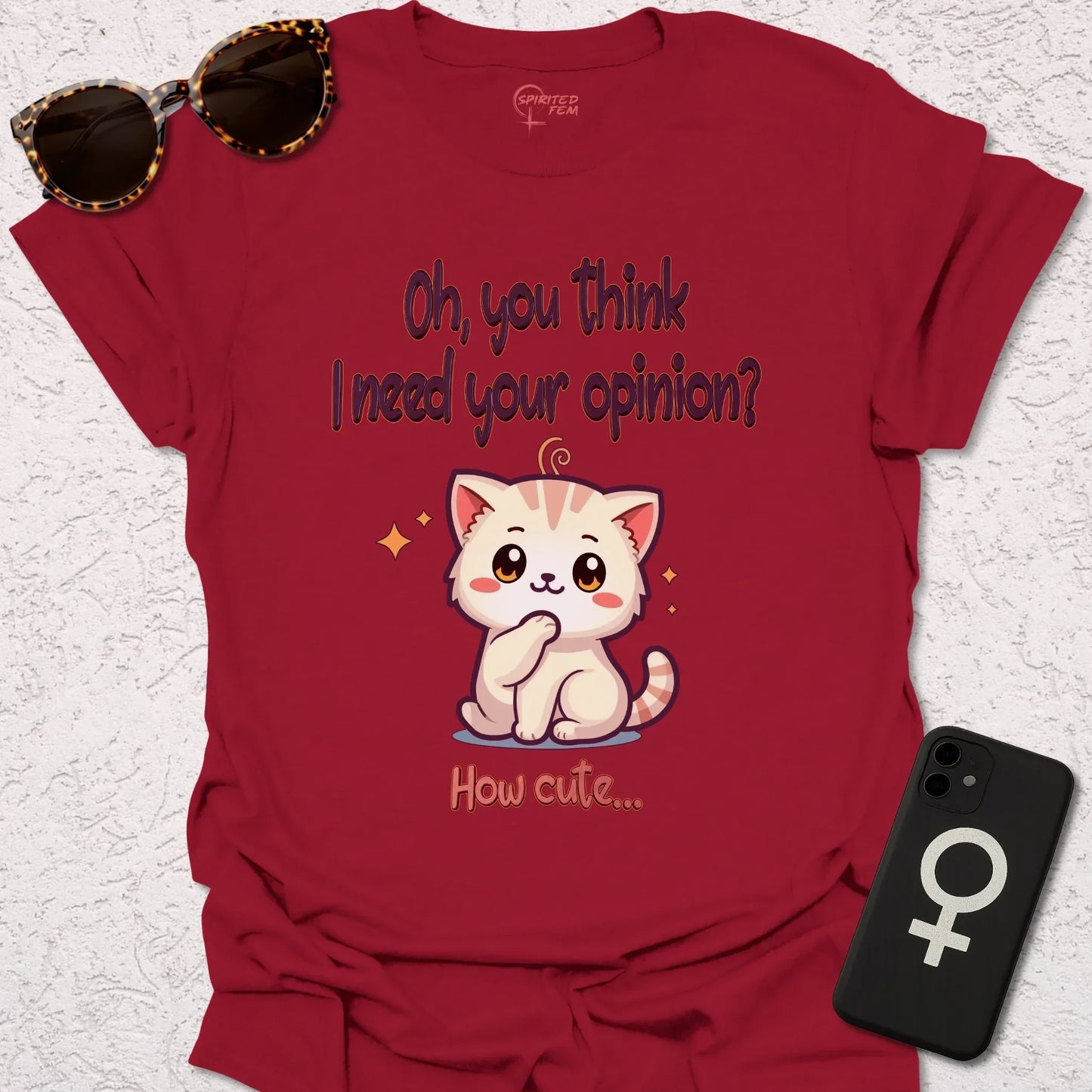 Oh, You Think I Need Your Opinion? How Cute... - Spirited Fem