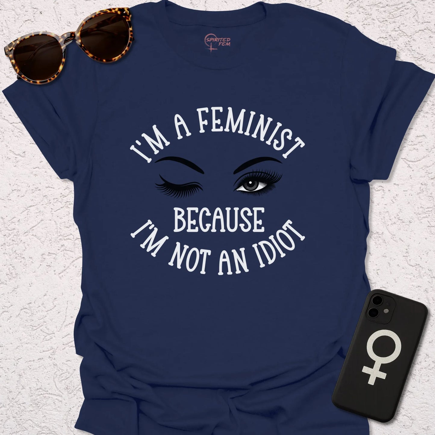 I'm A Feminist, Because I'm Not an Idiot - Spirited Fem
