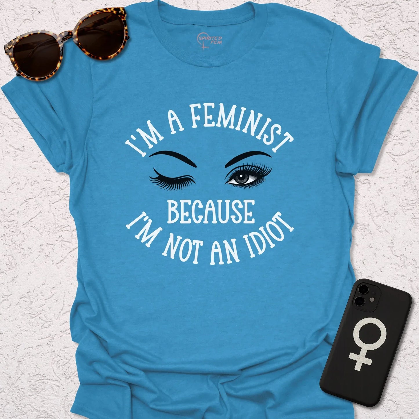 I'm A Feminist, Because I'm Not an Idiot - Spirited Fem