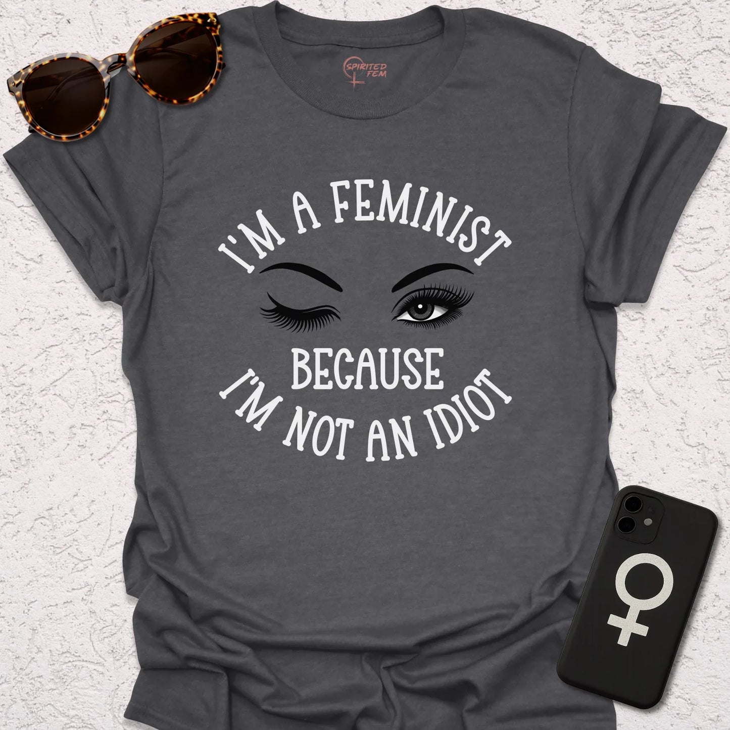 I'm A Feminist, Because I'm Not an Idiot - Spirited Fem