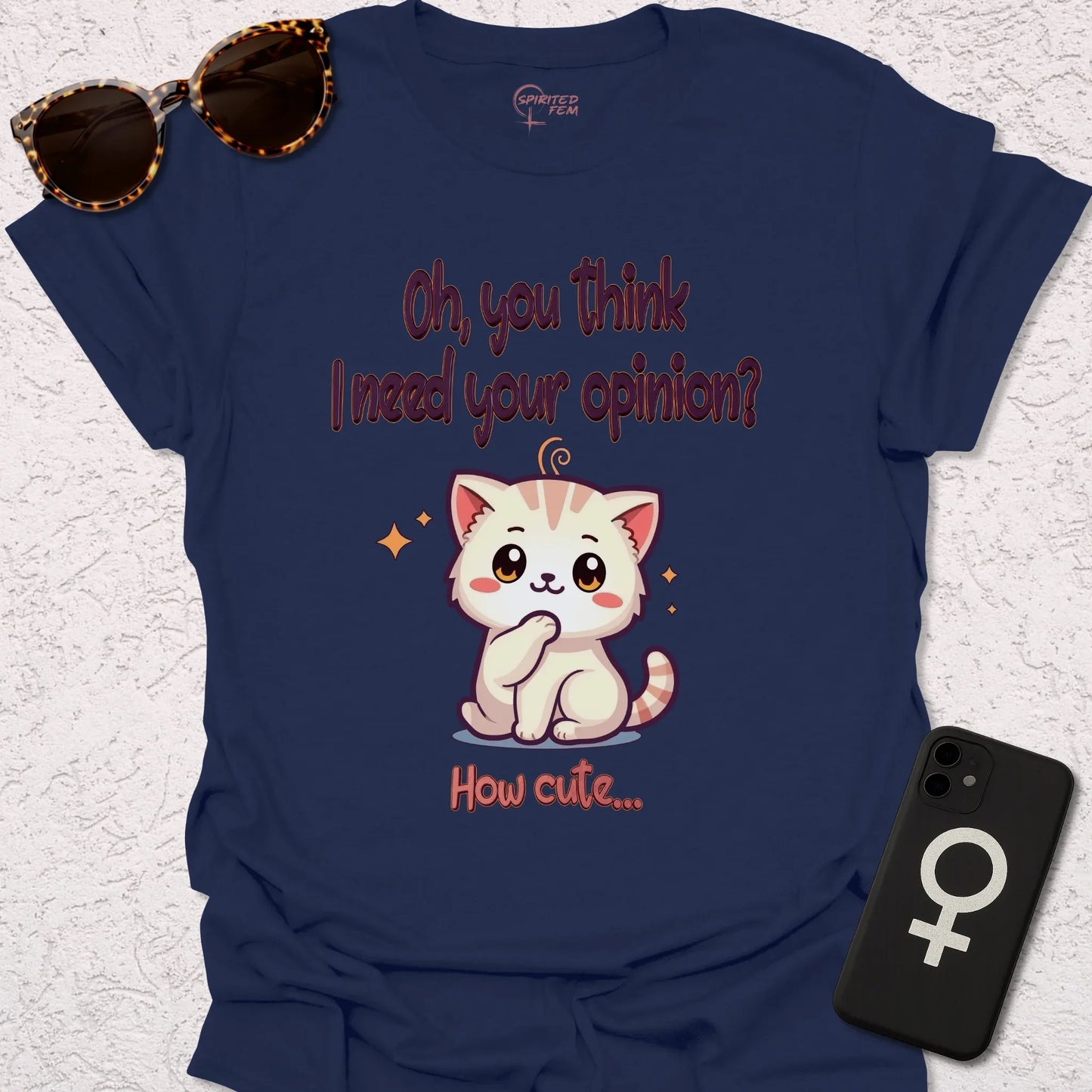 Oh, You Think I Need Your Opinion? How Cute... - Spirited Fem