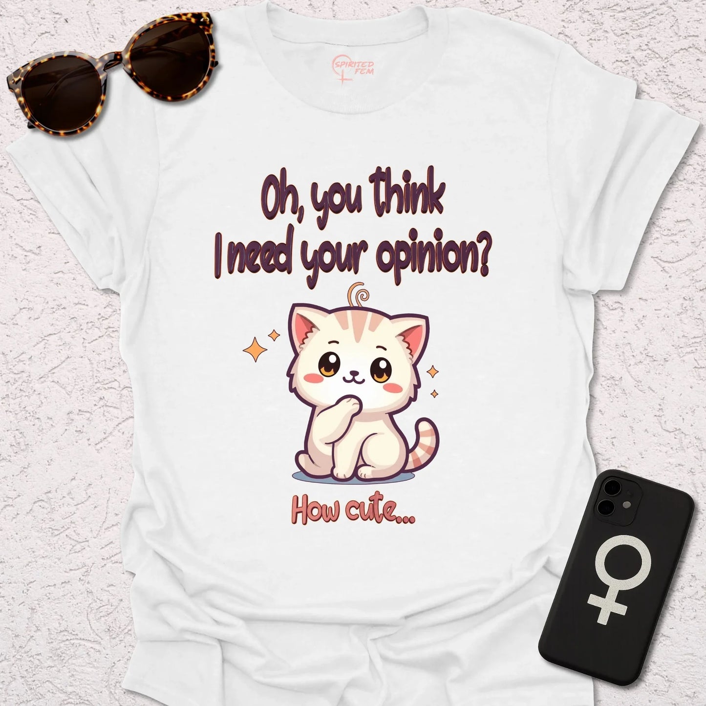 Oh, You Think I Need Your Opinion? How Cute... - Spirited Fem