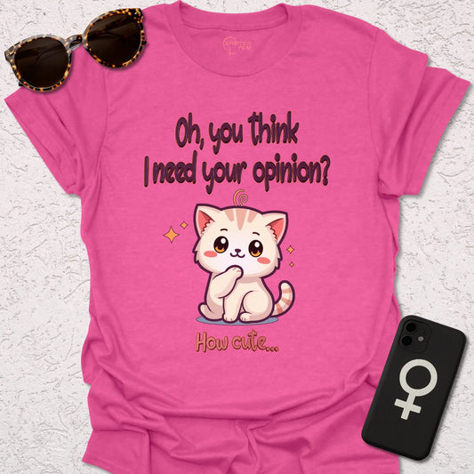 Oh, You Think I Need Your Opinion? How Cute... - Spirited Fem