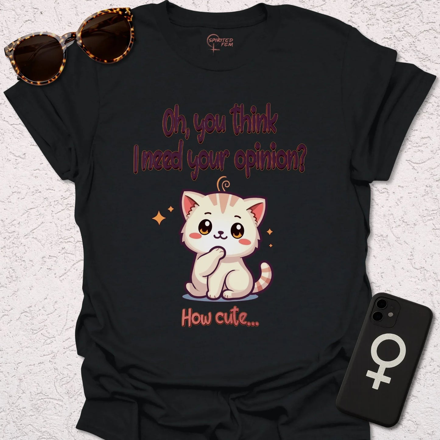 Oh, You Think I Need Your Opinion? How Cute... - Spirited Fem