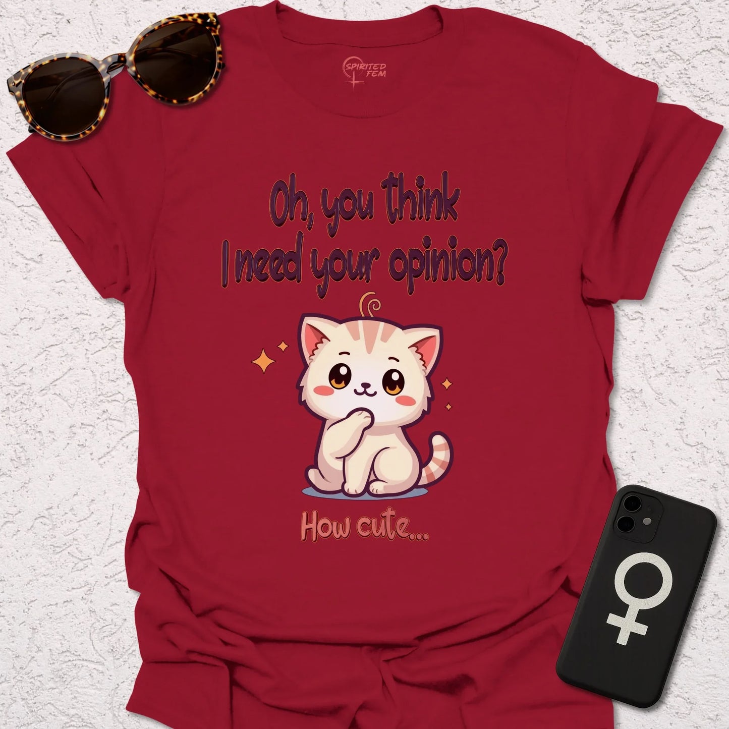 Oh, You Think I Need Your Opinion? How Cute... - Spirited Fem