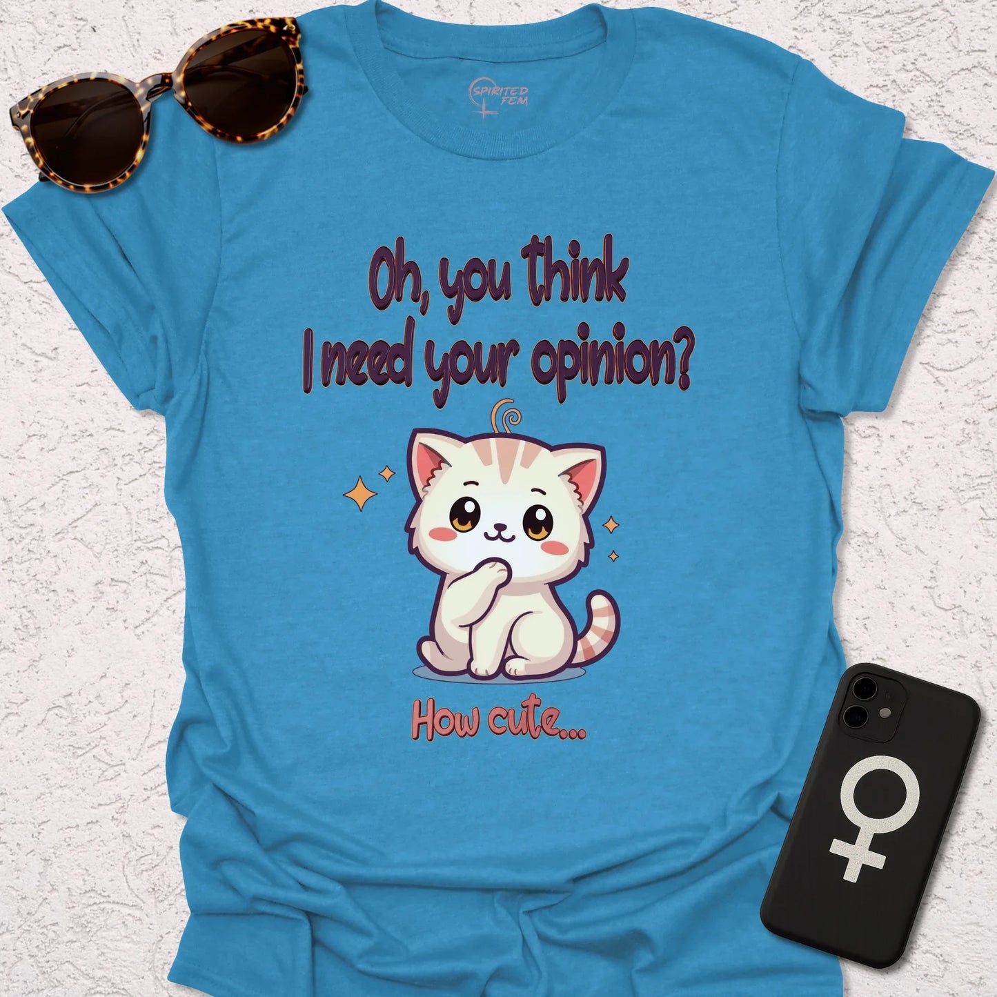 Oh, You Think I Need Your Opinion? How Cute... - Spirited Fem