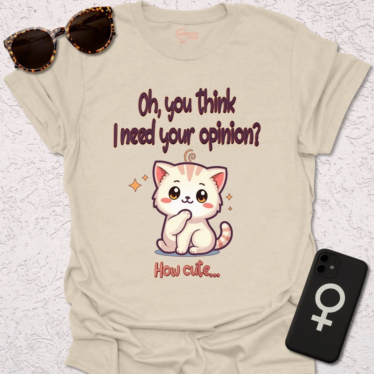 Oh, You Think I Need Your Opinion? How Cute... - Spirited Fem