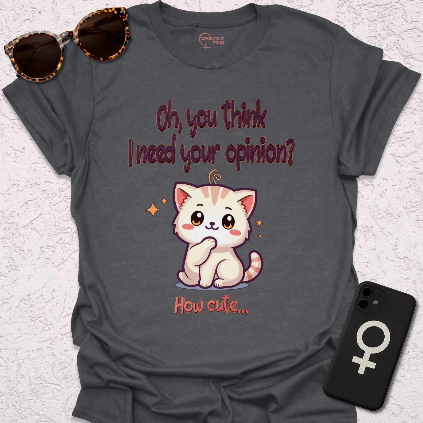 Oh, You Think I Need Your Opinion? How Cute... - Spirited Fem