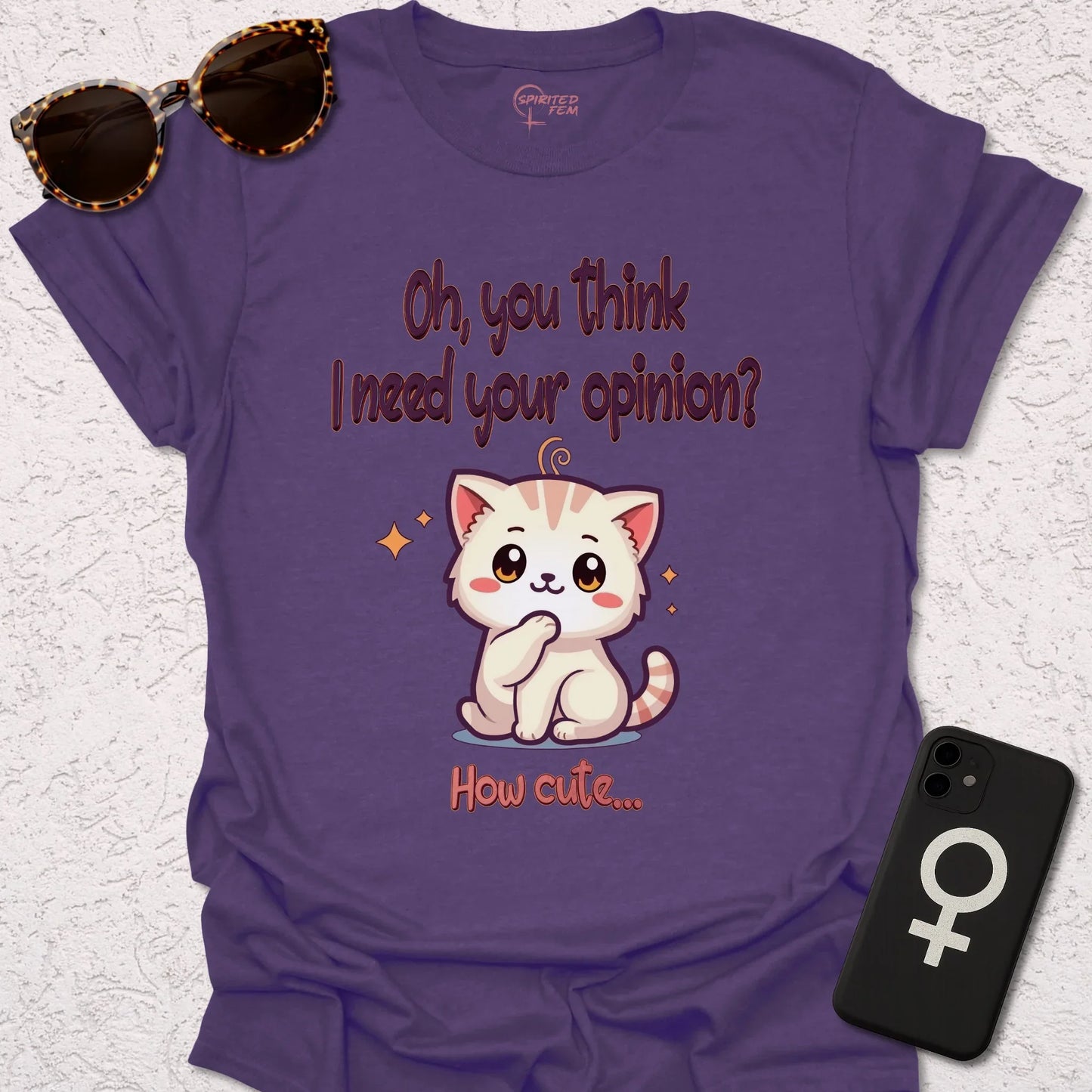 Oh, You Think I Need Your Opinion? How Cute... - Spirited Fem