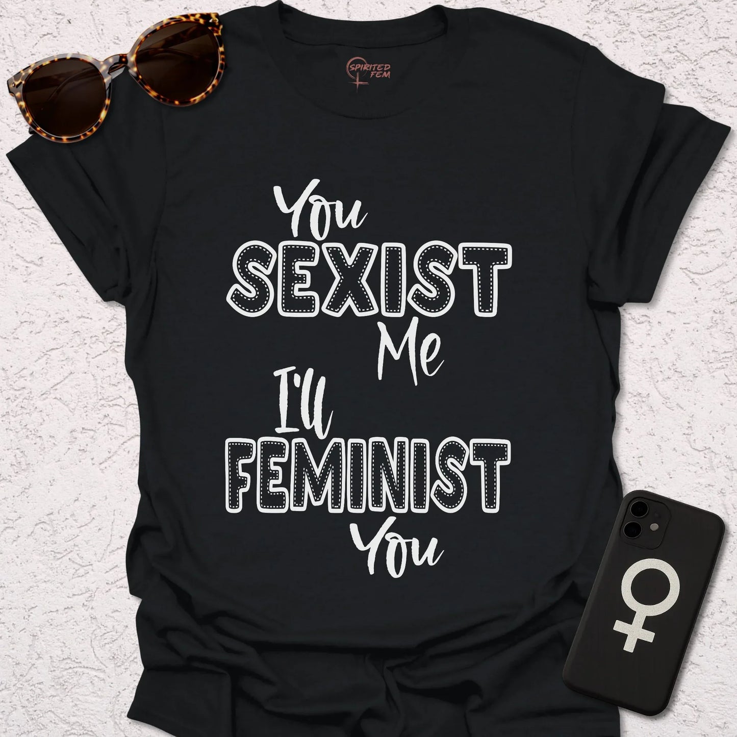 You Sexist Me, I'll Feminist You - Spirited Fem