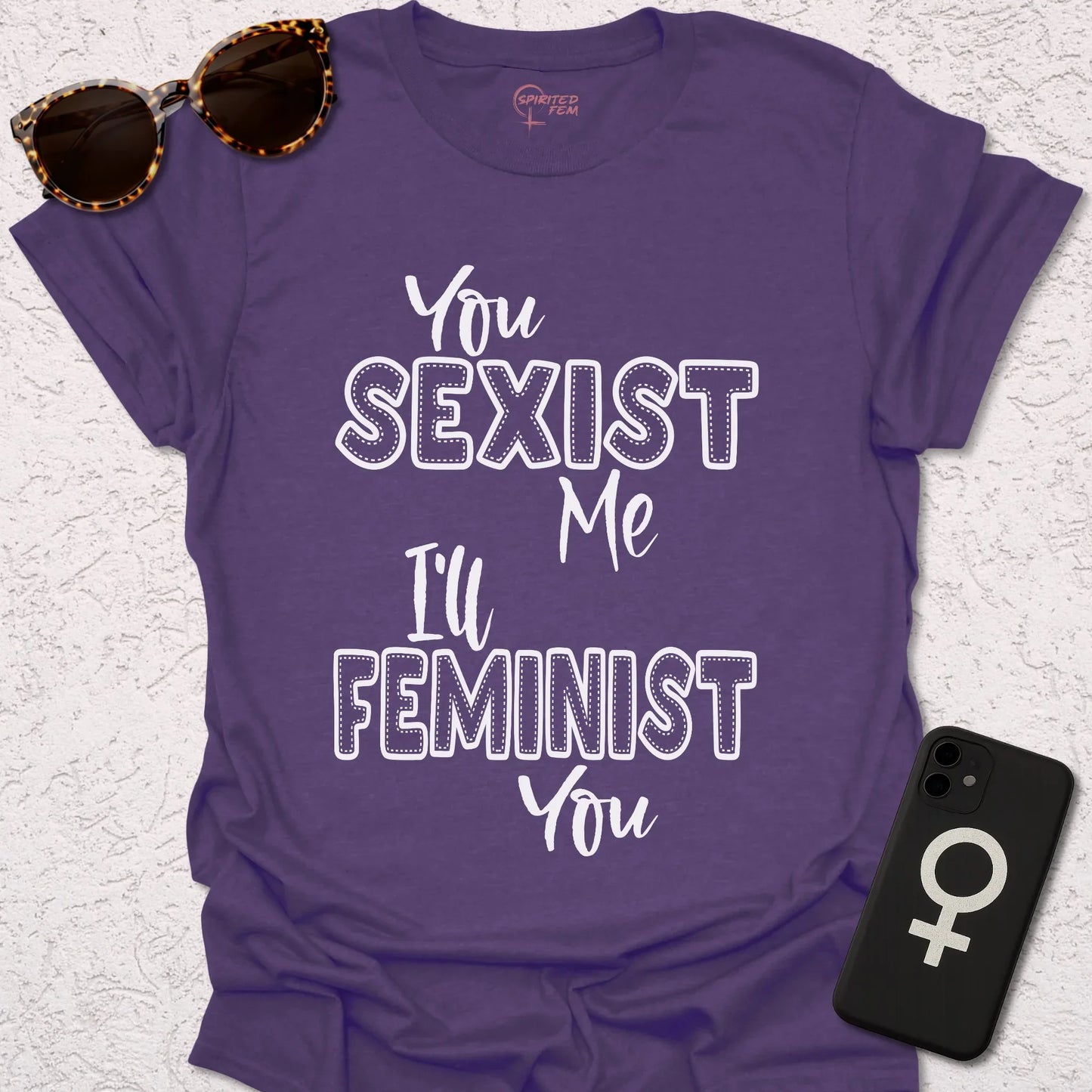 You Sexist Me, I'll Feminist You - Spirited Fem
