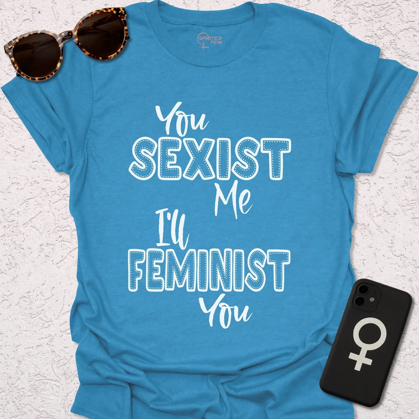 You Sexist Me, I'll Feminist You - Spirited Fem
