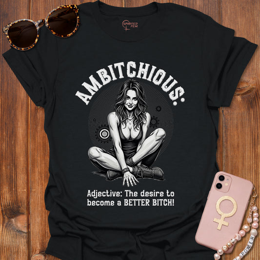 AMBITCHIOUS- The desire to become a BETTER BITCH!
