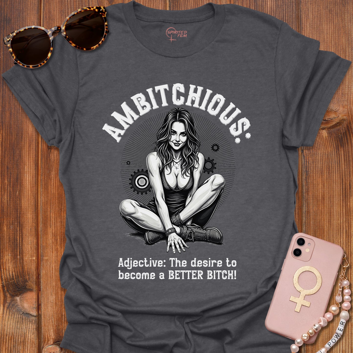 AMBITCHIOUS- The desire to become a BETTER BITCH!