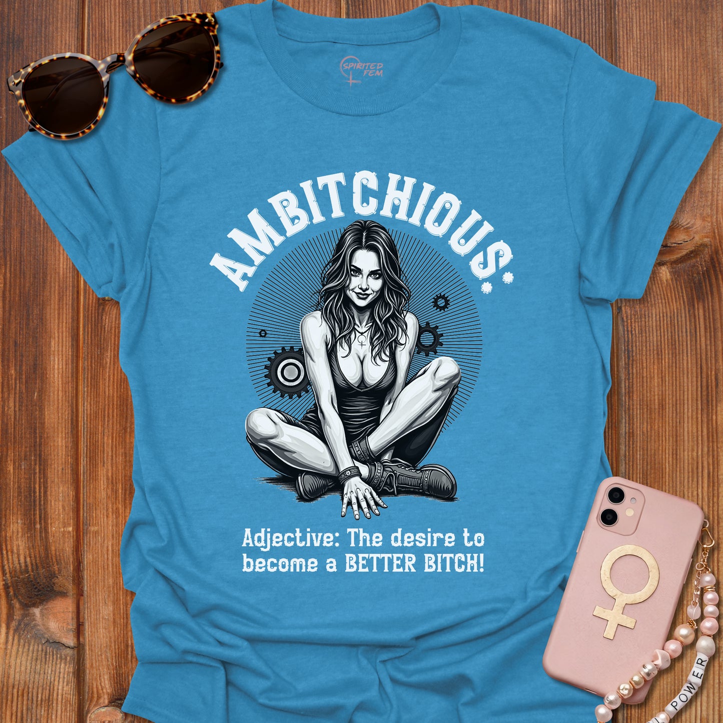 AMBITCHIOUS- The desire to become a BETTER BITCH!